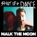 Shut Up and Dance - Walk The Moon