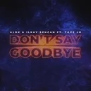 Don't Say Goodbye - Alok / Ilkay Sencan / Tove Lo