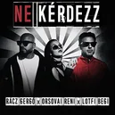 Ne kérdezz - Rácz Gergő / Orsovai Reni / Lotfi Begi